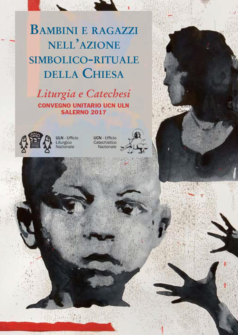 Bambini e ragazzi nell’azione simbolico-rituale della Chiesa. Liturgia e catechesi Convegno unitario UCN ULN (Salerno, 2017)