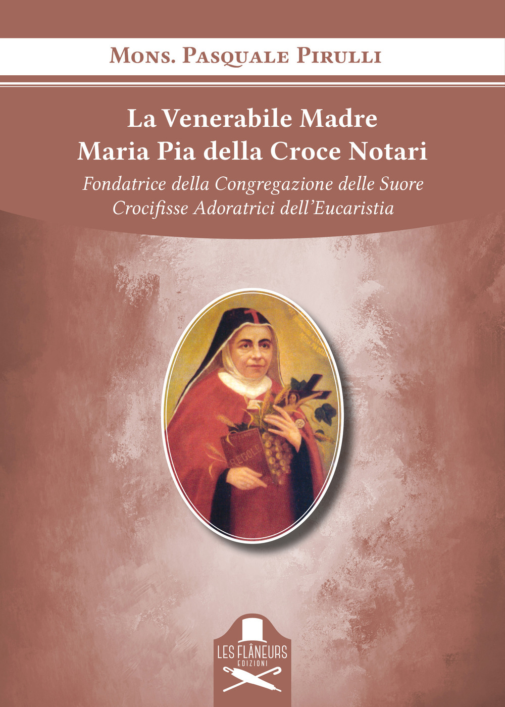 La venerabile madre Maria Pia della Croce. Fondatrice della Congregazione delle suore Crocifisse Adoratrici dell'Eucarestia