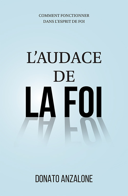 L'audace de la foi. Comment fonctionner dans l'esprit de foi