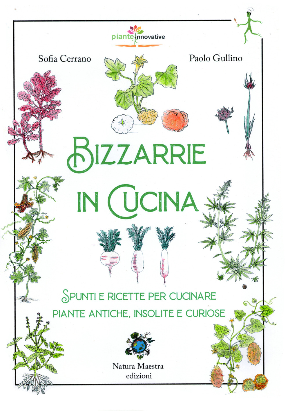 Bizzarrie in cucina. Spunti e ricette per cucinare piante antiche, insolite e curiose