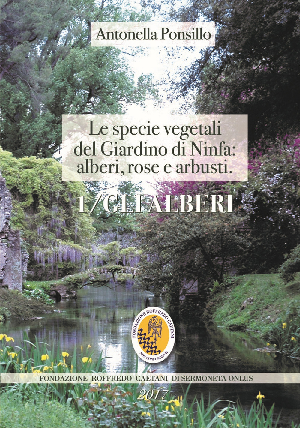 Le specie vegetali del Giardino di Ninfa: alberi, rose e arbusti. Vol. 1: Gli alberi
