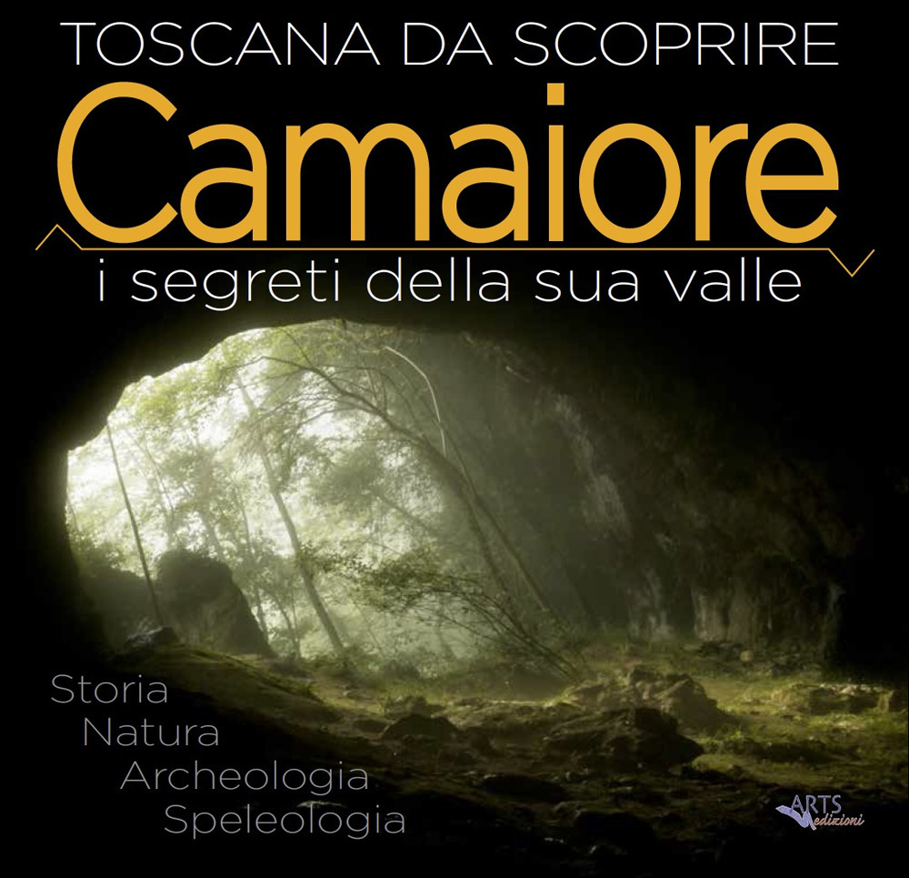 Camaiore. I segreti della sua valle. Storia natura archeologia speleologia