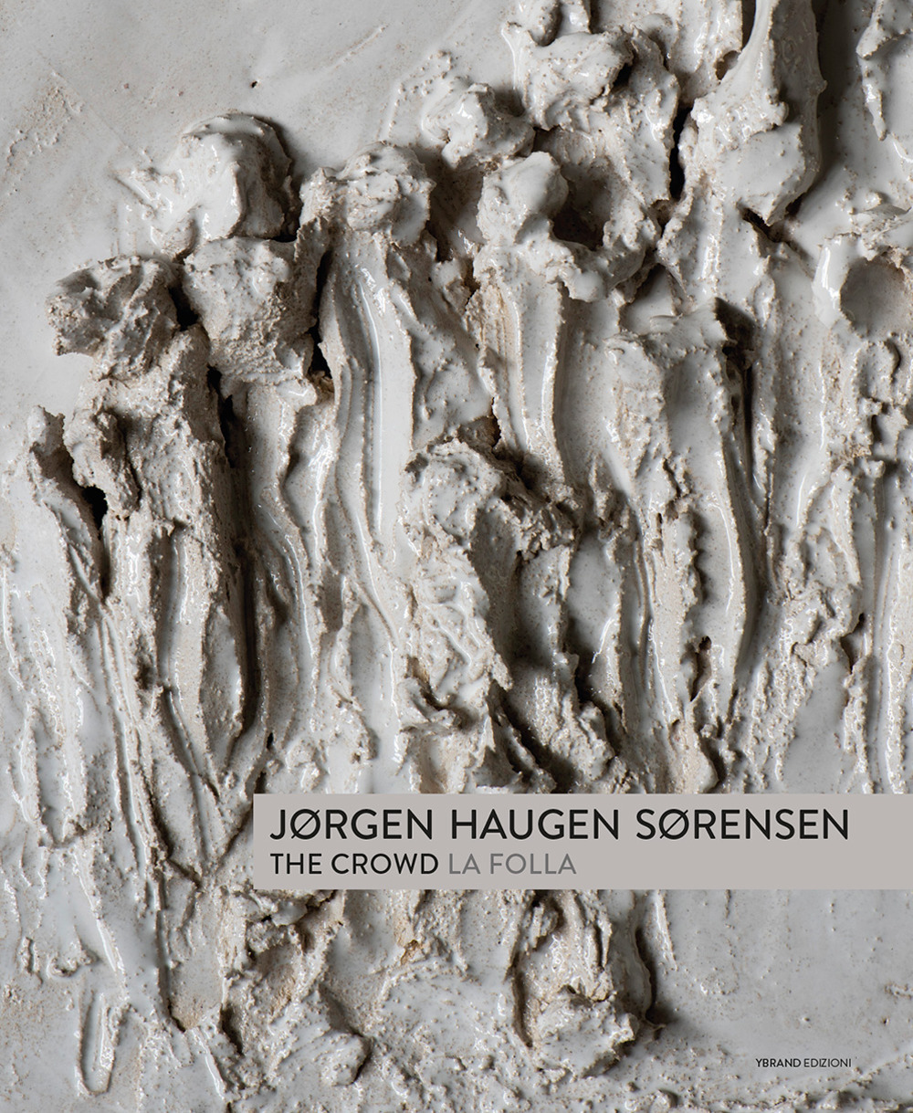 Jorgen Haugen Sorensen. The crowd-La folla. Catalogo della mostra (Pietrasanta, 17 giugno-6 agosto 2017)