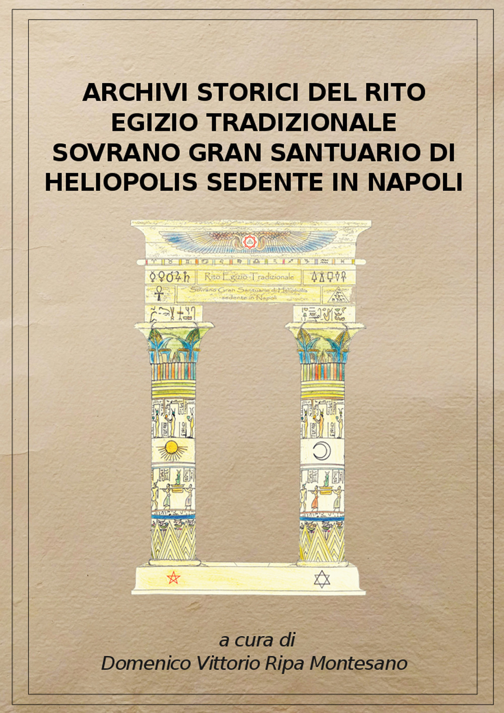 Archivi storici del Rito egizio tradizionale sovrano Gran Santuario di Heliopolis sedente in Napoli. Ediz. riservata (Napoli, 1911). Ristampa Anastatica dei documenti originali custoditi presso l'Archivio storico del rito