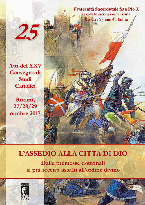 L'assedio alla città di Dio. Dalle premesse dottrinali ai più recenti assalti all'ordine divino. Atti del XXV Convegno di studi cattolici (Rimini, 27-29 ottobre 2017)