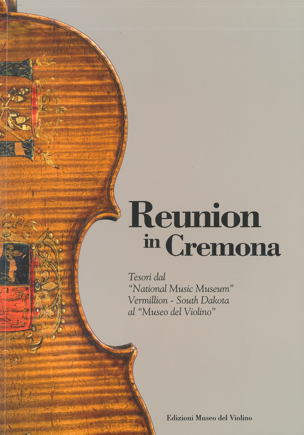Reunion in Cremona. Tesori dal «National Music Museum» Vermillion-South Dakota al «Museo del Violino»