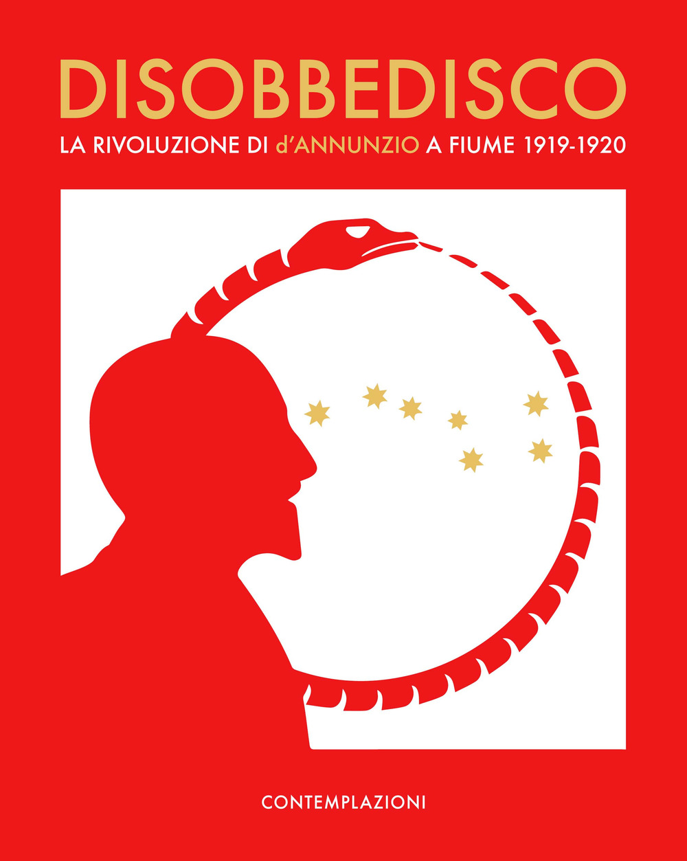 Disobbedisco.. La rivoluzione di d'Annunzio a Fiume 1919-1920
