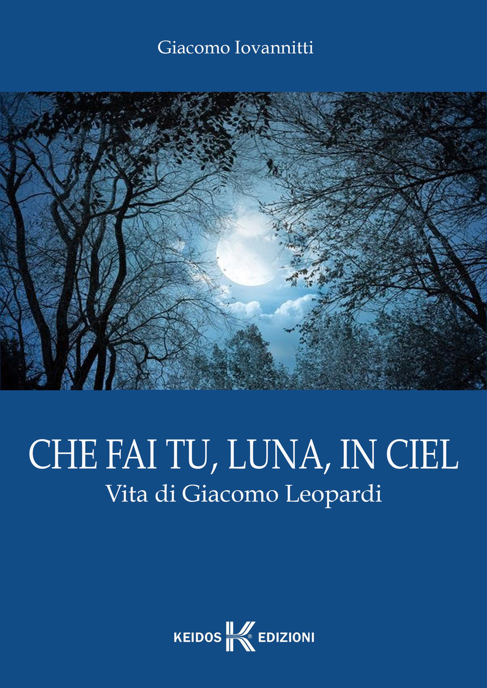 Che fai tu, luna in ciel. Vita di Giacomo Leopardi