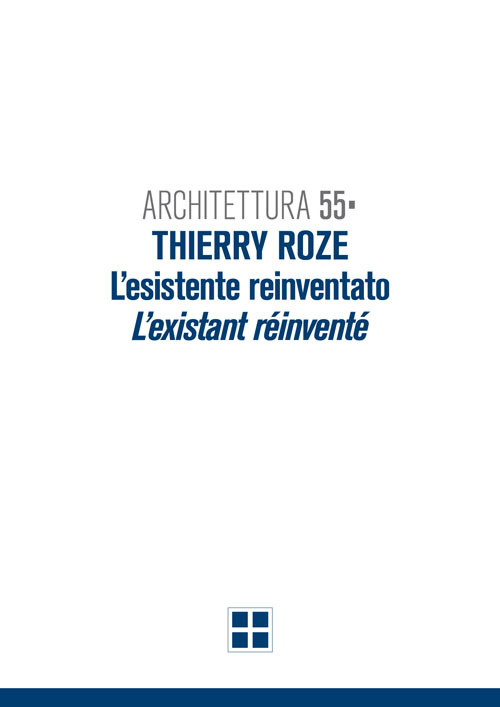 Architettura 55. Thierry Roze. L'esistente reinventato-L'existant réinventé