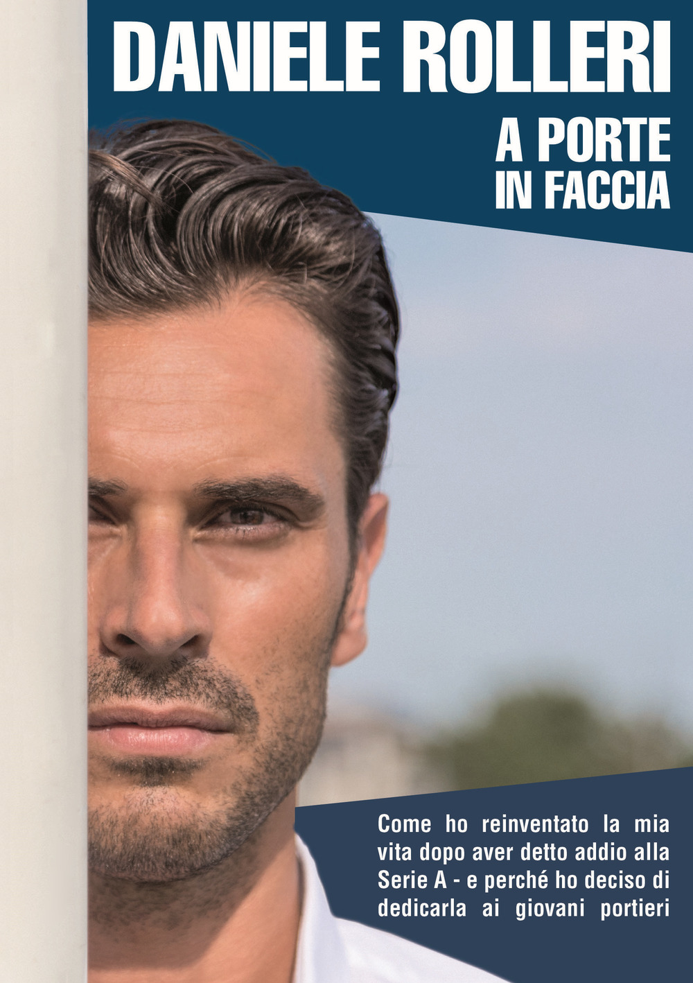 A porte in faccia. Come ho reinventato la mia vita dopo aver detto addio alla Serie A e perché ho deciso di dedicarla ai giovani portieri