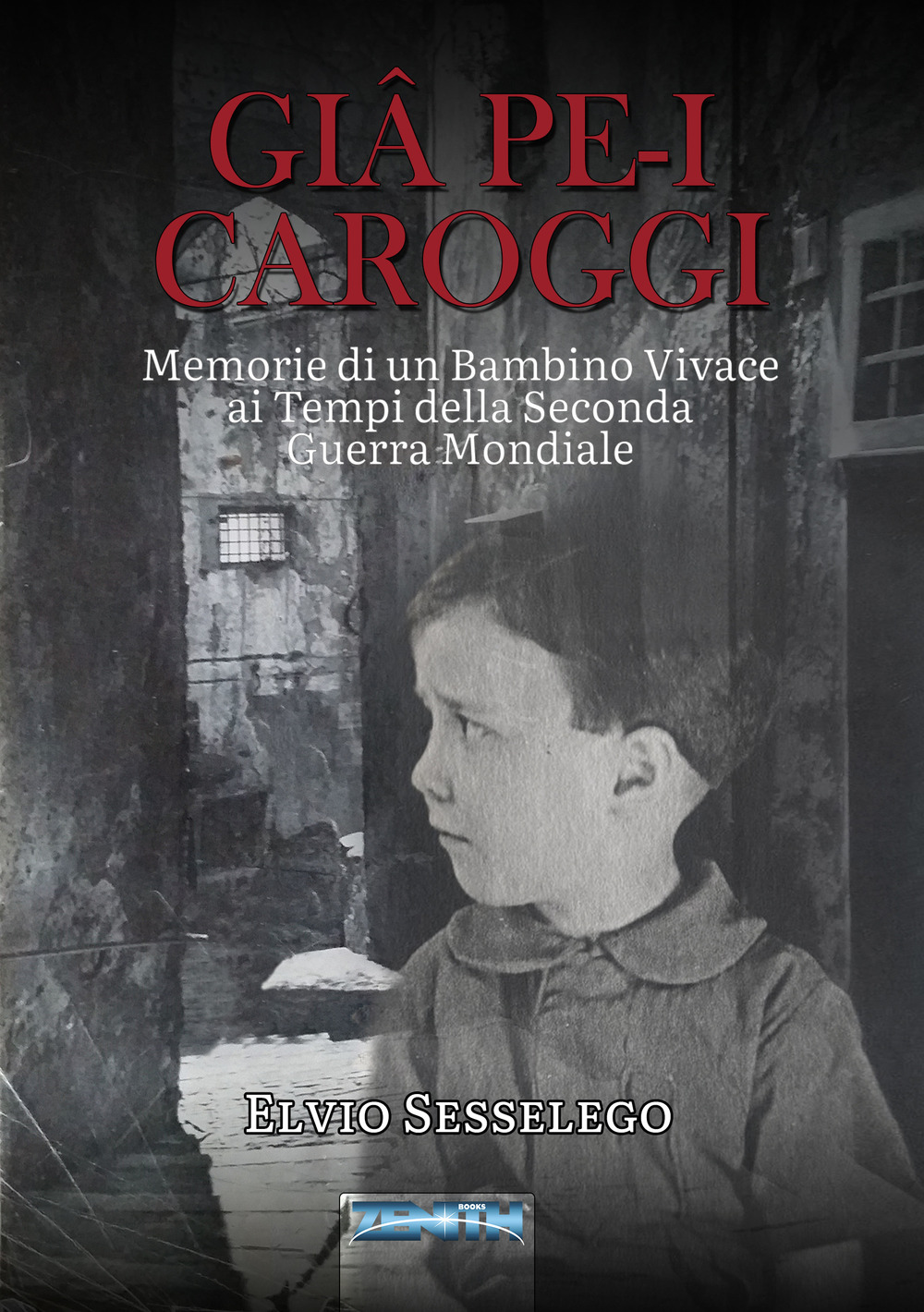 Giâ pe-i carroggi. Memorie di un bambino vivace ai tempi della seconda guerra mondiale