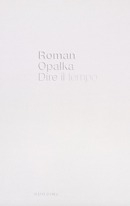 Roman Opałka. Dire il tempo. Ediz. italiana e inglese
