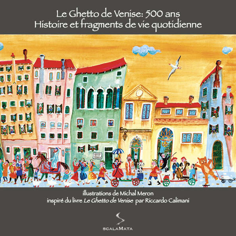 Le ghetto de Venise: 500 ans. Histoire et fragments de vie quotidienne