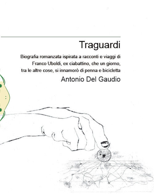 Traguardi. Biografia romanzata ispirata a racconti e viaggi di Franco Uboldi, ex ciabattino, che un giorno, tra le altre cose, si innamorò di penna e bicicletta