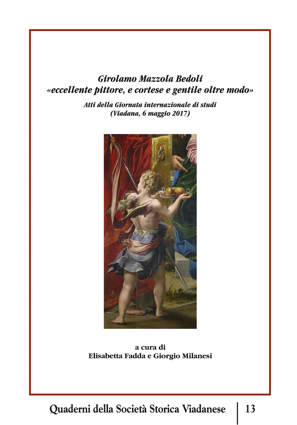 Girolamo Mazzola Bedoli «eccellente pittore, e cortese e gentile oltre modo». Atti della Giornata Internazionale di studi (Viadana, 6 maggio 2017)