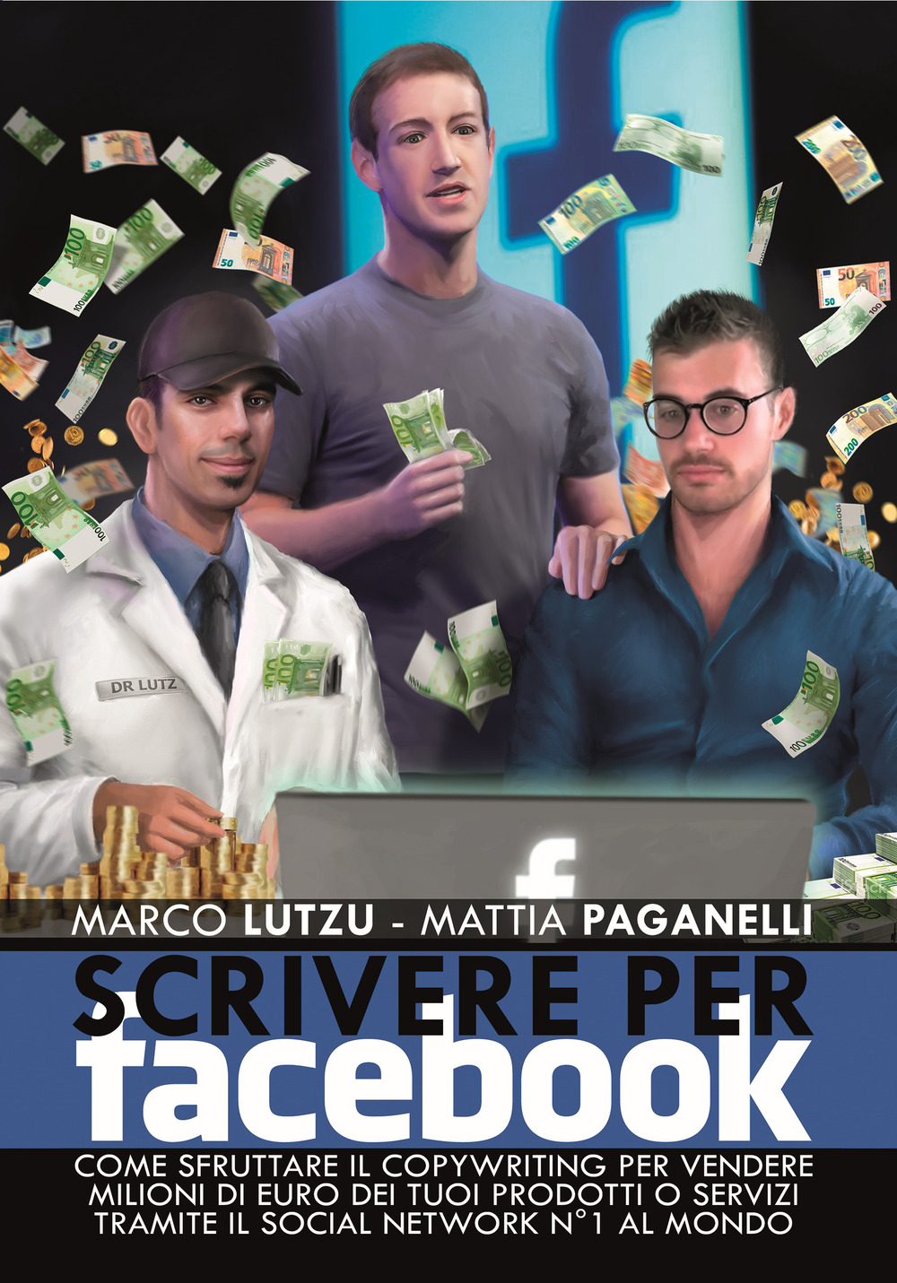 Scrivere per Facebook. Come sfruttare il Copywriting per vendere milioni di euro dei tuoi prodotti o servizi tramite il social network n° 1 al mondo