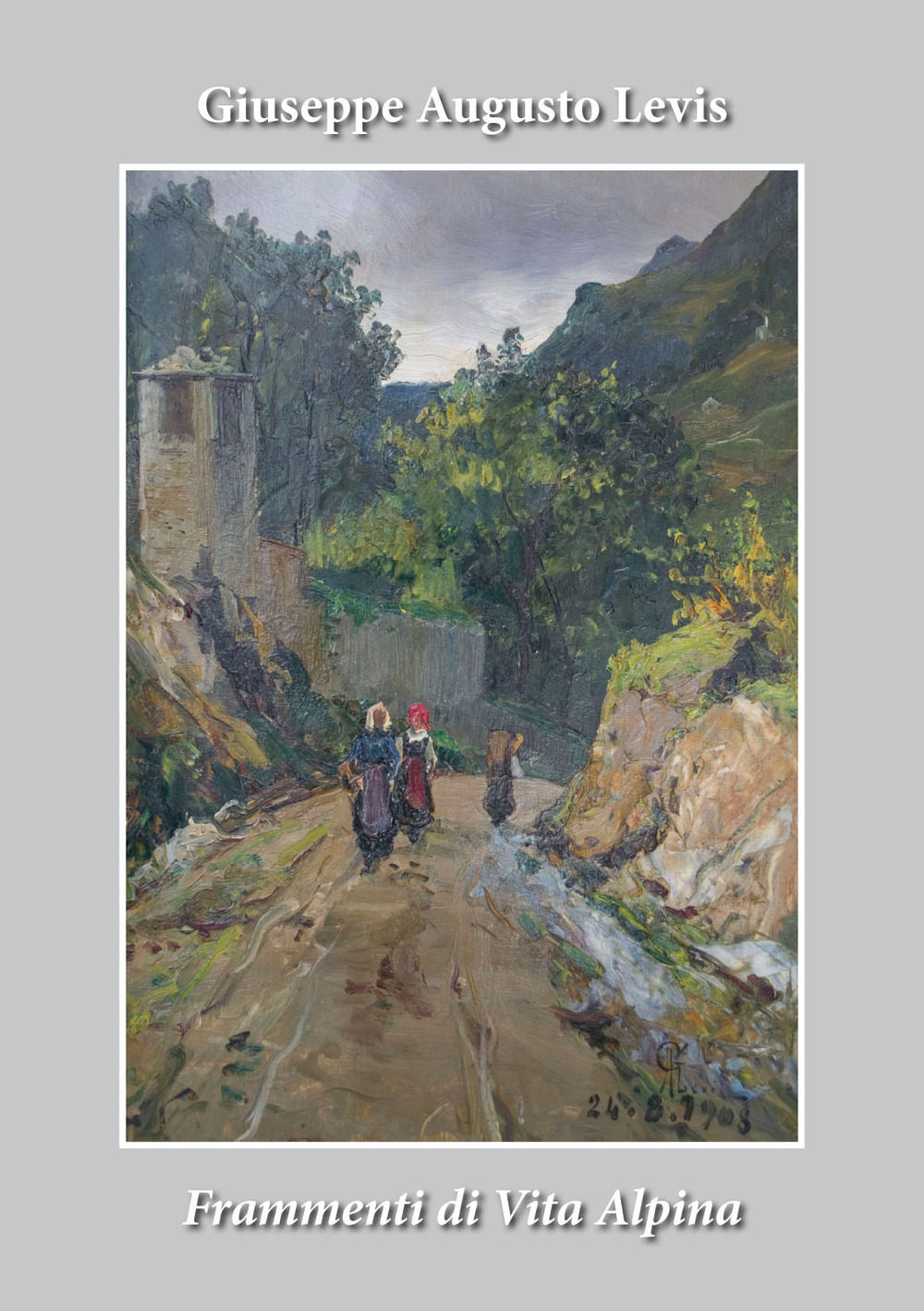 Frammenti di vita alpina. Giuseppe Augusto Levis