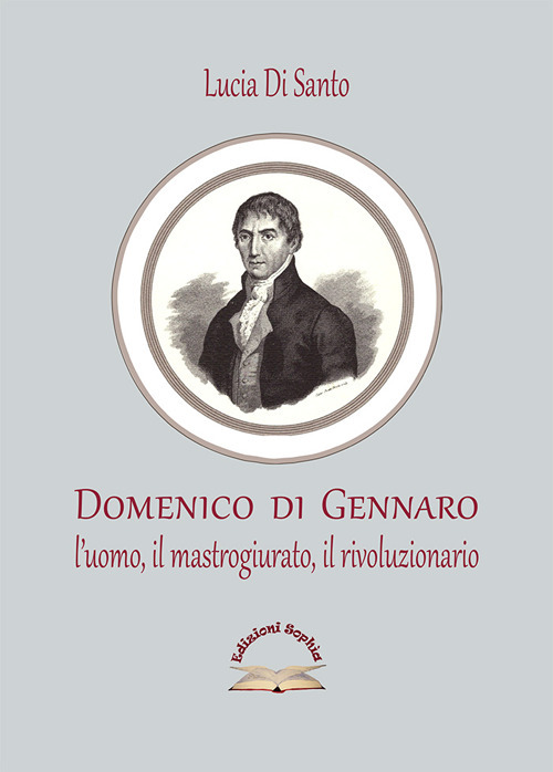 Domenico di Gennaro. L’uomo, il mastrogiurato, il rivoluzionario
