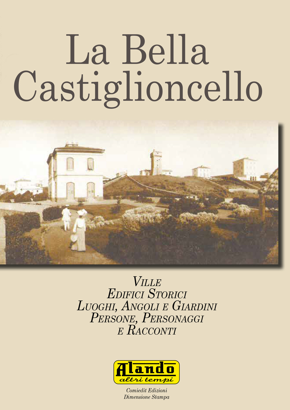 La bella Castiglioncello. Ville, edifici storici, luoghi, angoli e giardini. Persone, personaggi e racconti