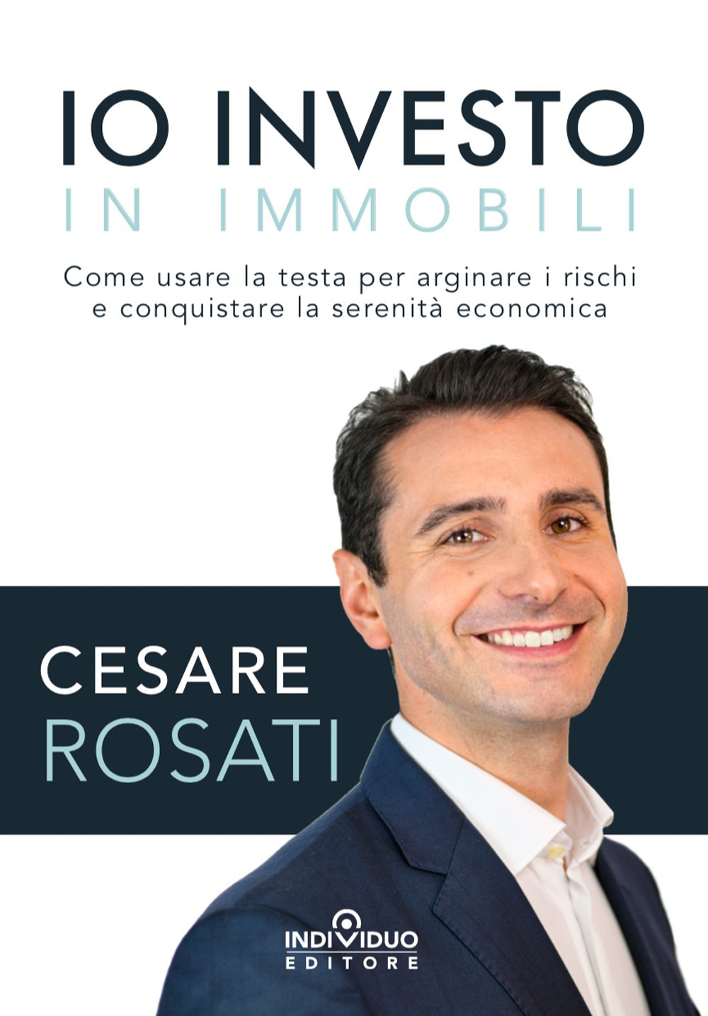 Io investo in immobili. Come usare la testa per arginare i rischi e conquistare la serenità economica