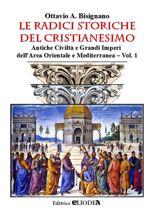 Le radici storiche del cristianesimo. Vol. 1: Antiche civiltà e grandi imperi dell'area orientale e mediterranea