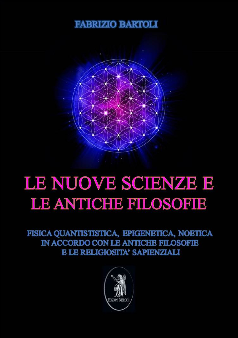 Le nuove scienze e le antiche filosofie. Fisica quantistica, epigenetica, noetica in accordo con le antiche filosofie e le religiosità sapienziali