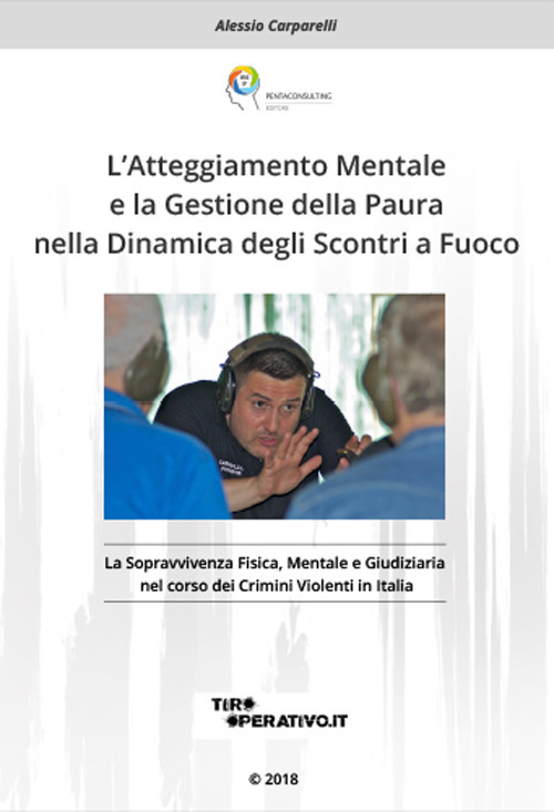 L'Atteggiamento mentale e la gestione della paura nella dinamica degli scontri a fuoco. La sopravvivenza fisica, mentale e giudiziaria nel corso dei crimini violenti in Italia