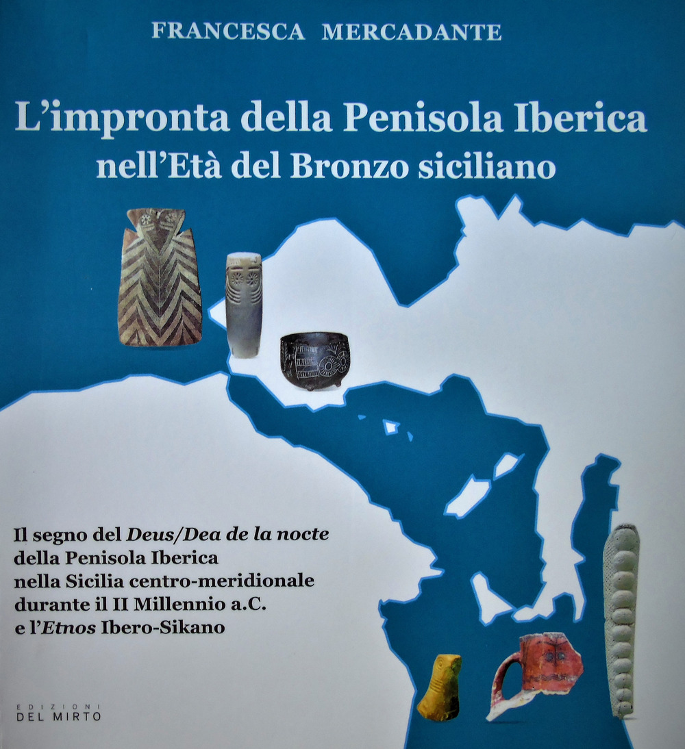 L'impronta della Penisola Iberica nell'Età del Bronzo siciliano. Il segno del "Deus/Dea de la nocte" della Penisola Iberica nella Sicilia centro meridionale durante il II Millennio a.C. e l'Etnos Ibero-Sikano