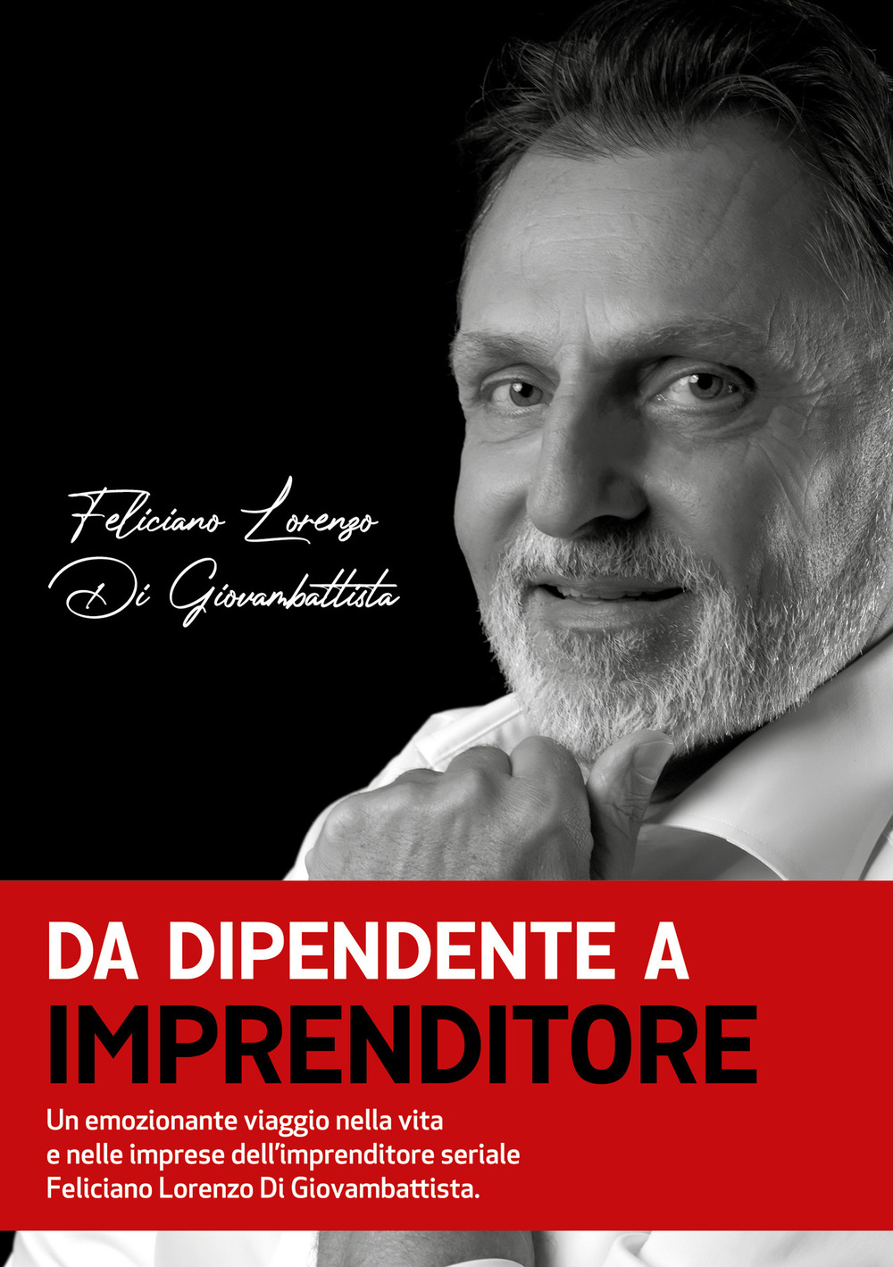 Da dipendente a imprenditore. Un emozionante viaggio nella vita e nelle imprese dell’imprenditore seriale Feliciano Lorenzo Di Giovambattista