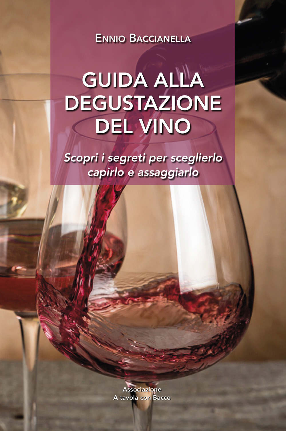 Guida alla degustazione del vino. Scopri i segreti per sceglierlo capirlo e assaggiarlo