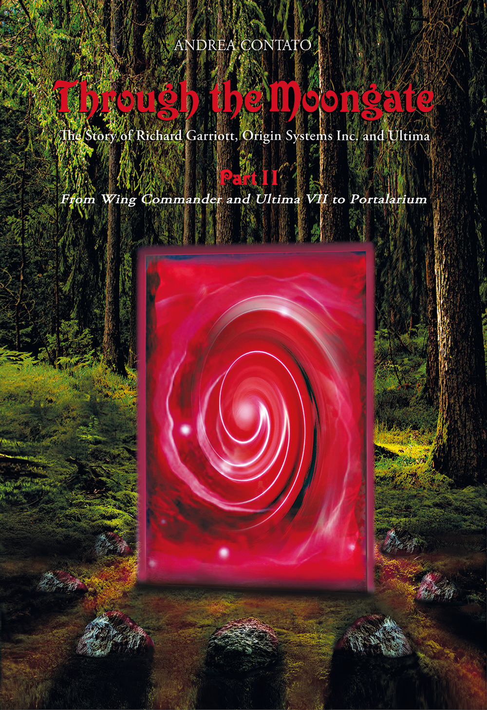 Through the Moongate. The story of Richard Garriott, Origin Systems Inc. and Ultima. Vol. 2: From Wing commander and Ultima VII to Portalarium