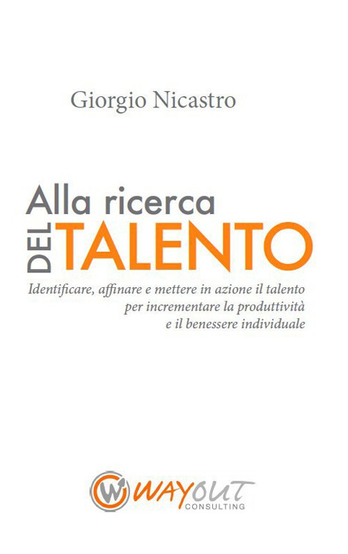 Alla ricerca del talento. Identificare, affinare e mettere in azione il talento per incrementare la produttività e il benessere individuale