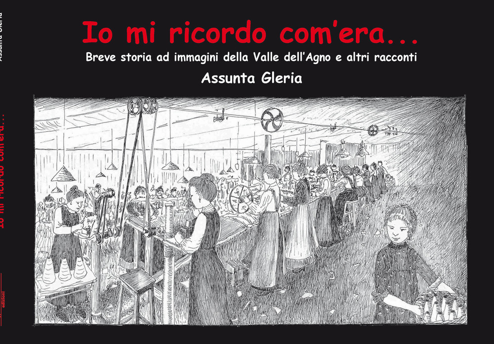 Io mi ricordo com'era.... Breve storia della Valle dell'Agno e altri racconti