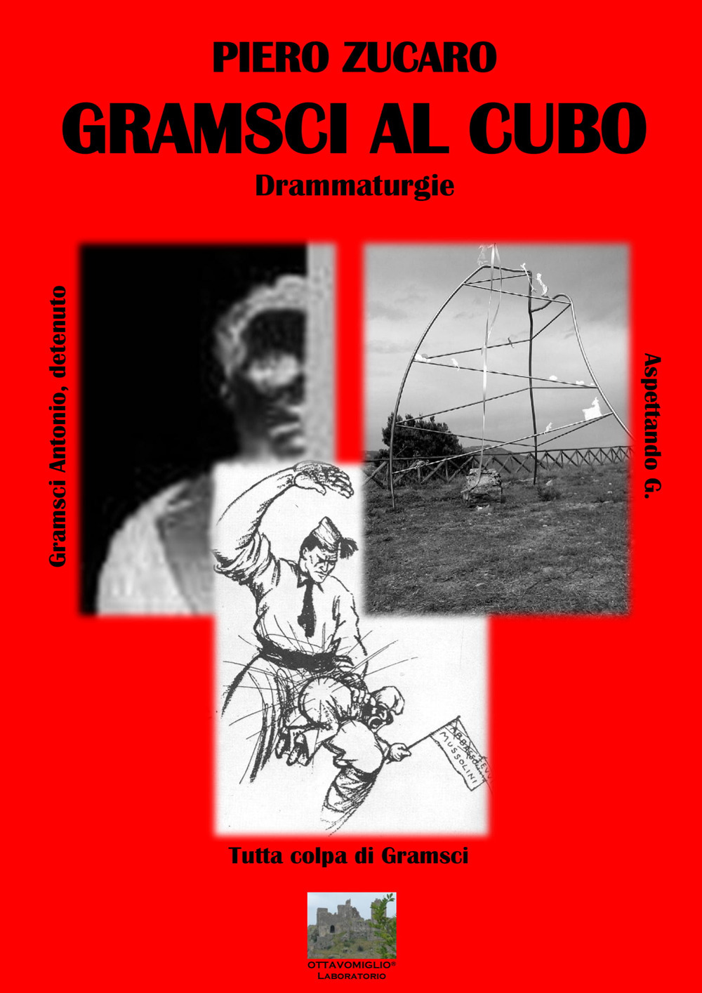 Gramsci al cubo. Drammaturgie: «Gramsci Antonio, detenuto», «Aspettando un certo G.», «Tutta colpa di Gramsci»