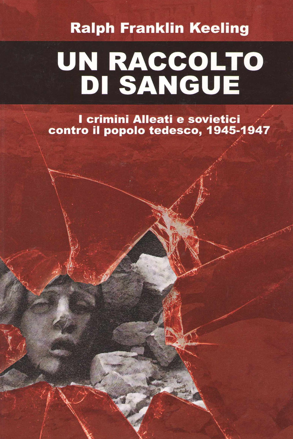 Un raccolto di sangue. I crimini alleati e sovietici contro il popolo tedesco, 1945-1947