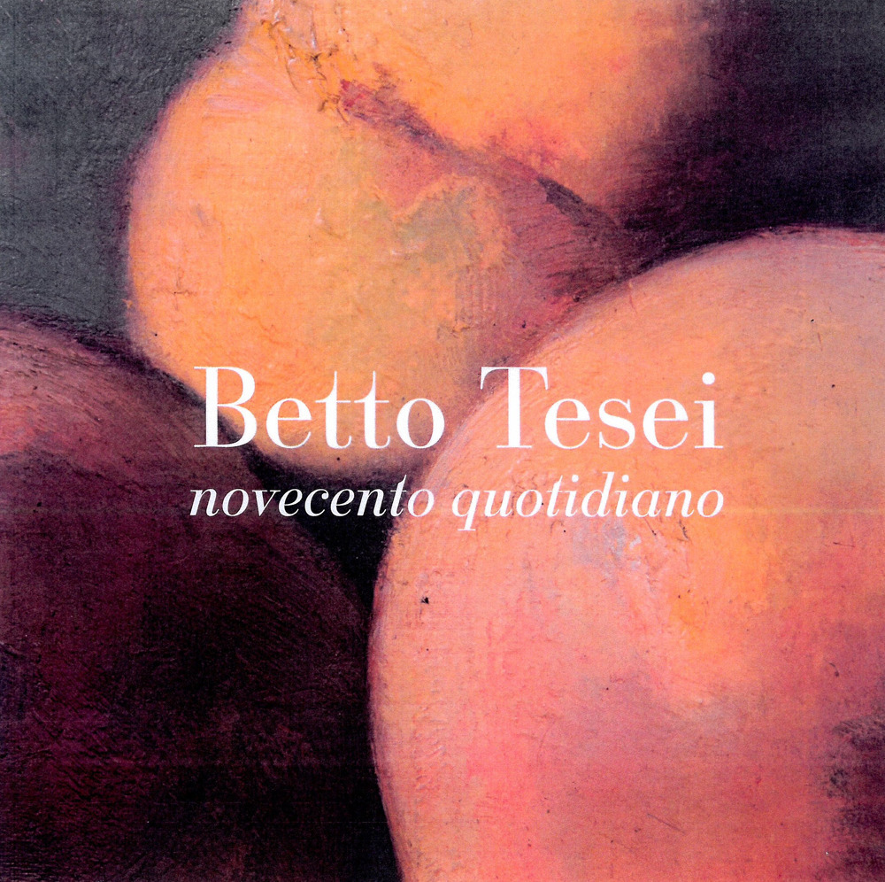 Novecento quotidiano. Betto Tesei
