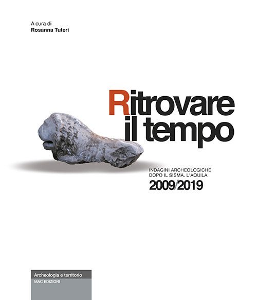 Ritrovare il tempo. Indagini archeologiche dopo il sisma. L’Aquila 2009/2019