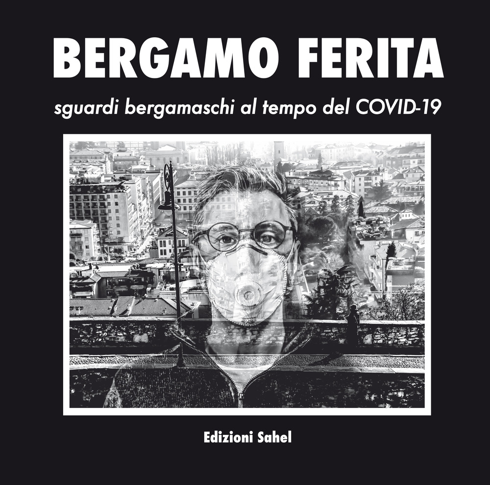 Bergamo ferita. Sguardi bergamaschi al tempo del Covid-19