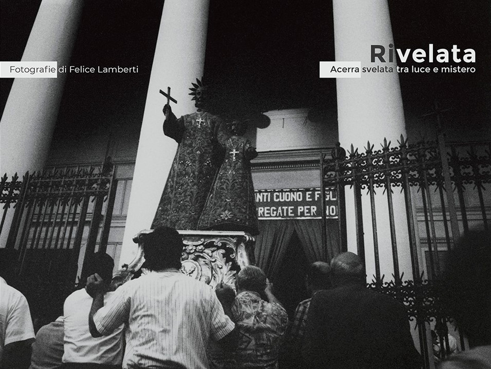 Rivelata. Acerra svelata tra luce e mistero. Ediz. italiana e inglese