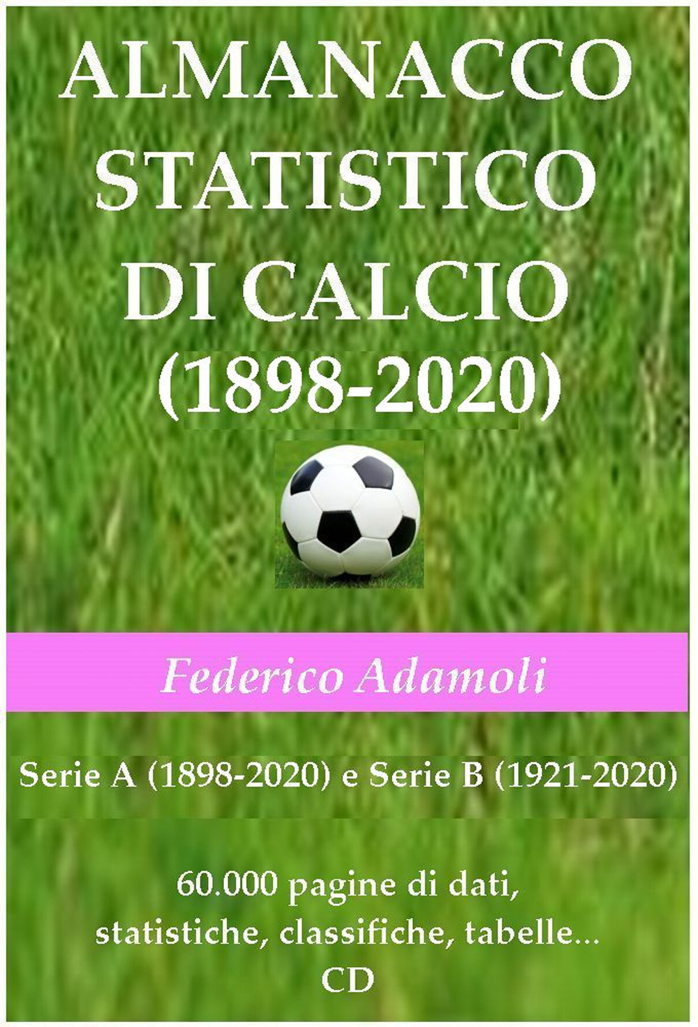 Almanacco statistico di calcio (1898-2020). Serie A (1898-2020) e Serie B (1921-2020). 60000 pagine di dati, statistiche, classifiche, tabelle