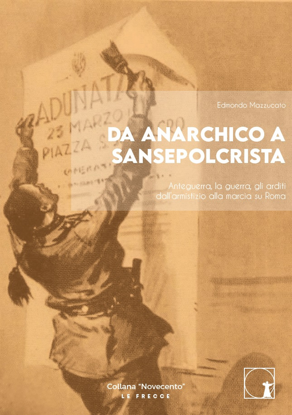 Da anarchico a sansepolcrista. Anteguerra, la guerra, gli arditi dall’armistizio alla marcia su Roma