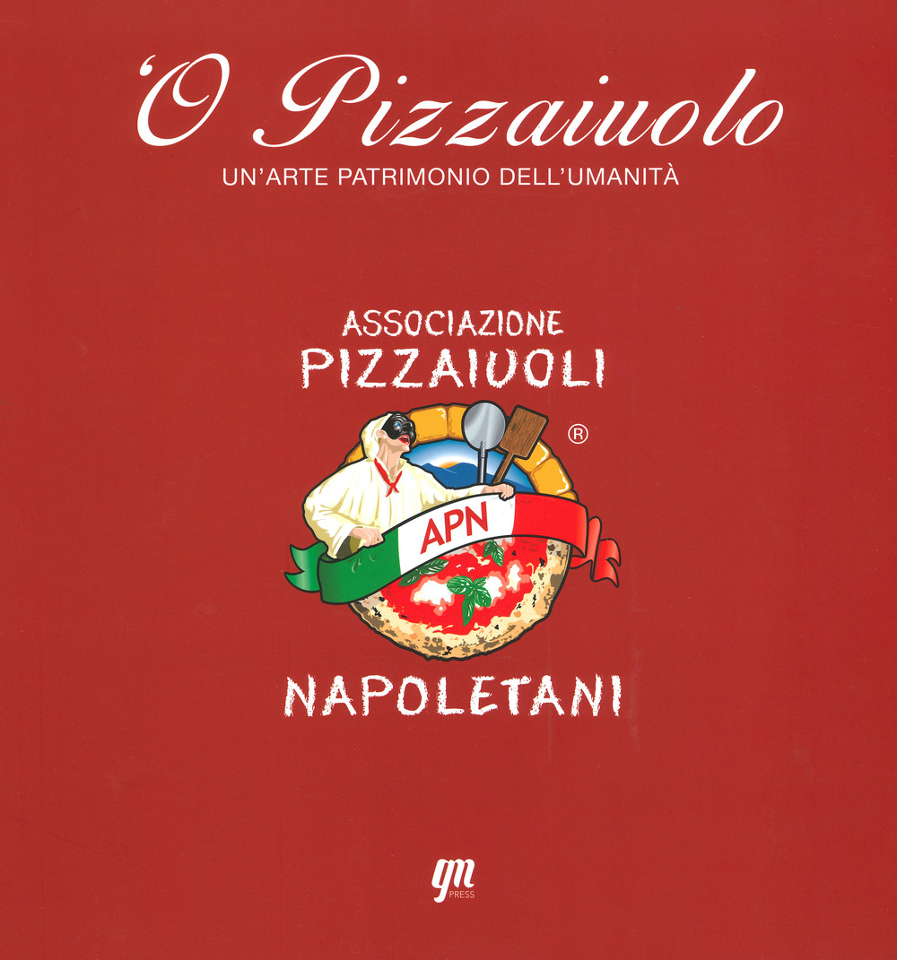 O' pizzaiuolo. Un'arte patrimonio dell'umanità