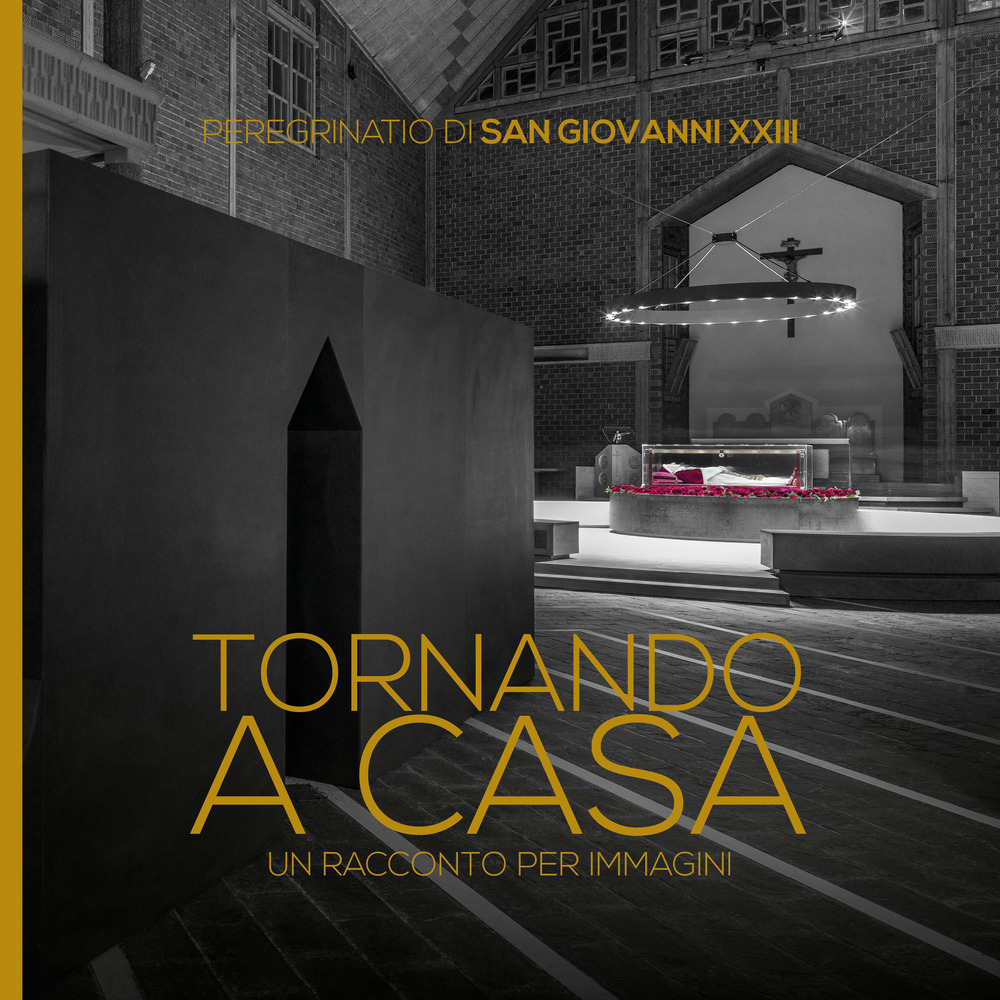 Tornando a casa. Peregrinatio di San Giovanni XXIII. Un racconto per immagini