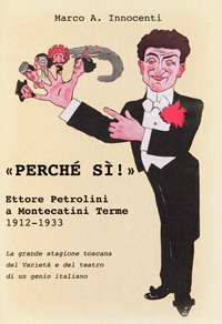 «Perché sì !» Ettore Petrolini a Montecatini Terme 1912-1933. La grande stagione toscana del Varietà e del teatro di un genio italiano. Il debutto dei fratelli De Filippo nel 1931