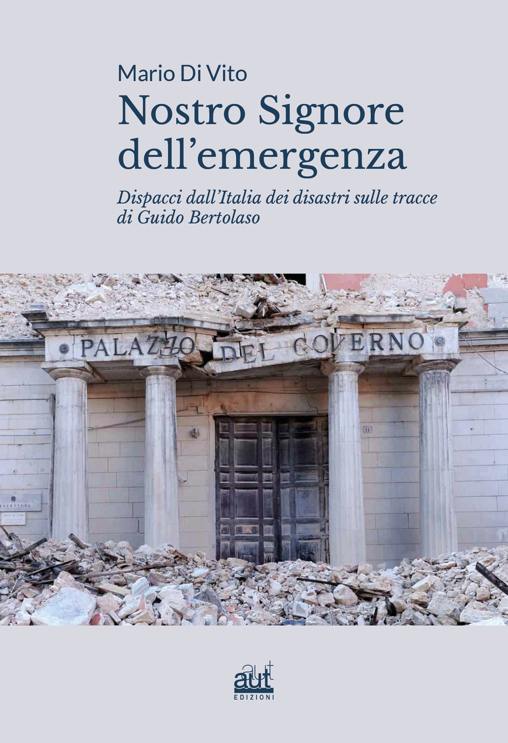 Nostro signore dell'emergenza. Dispacci dall’Italia dei disastri sulle tracce di Guido Bertolaso
