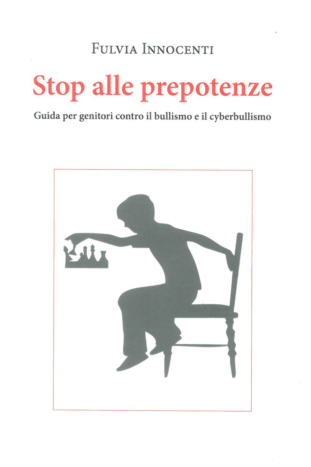 Stop alle prepotenze. Guida per genitori contro il bullismo e il cyberbullismo
