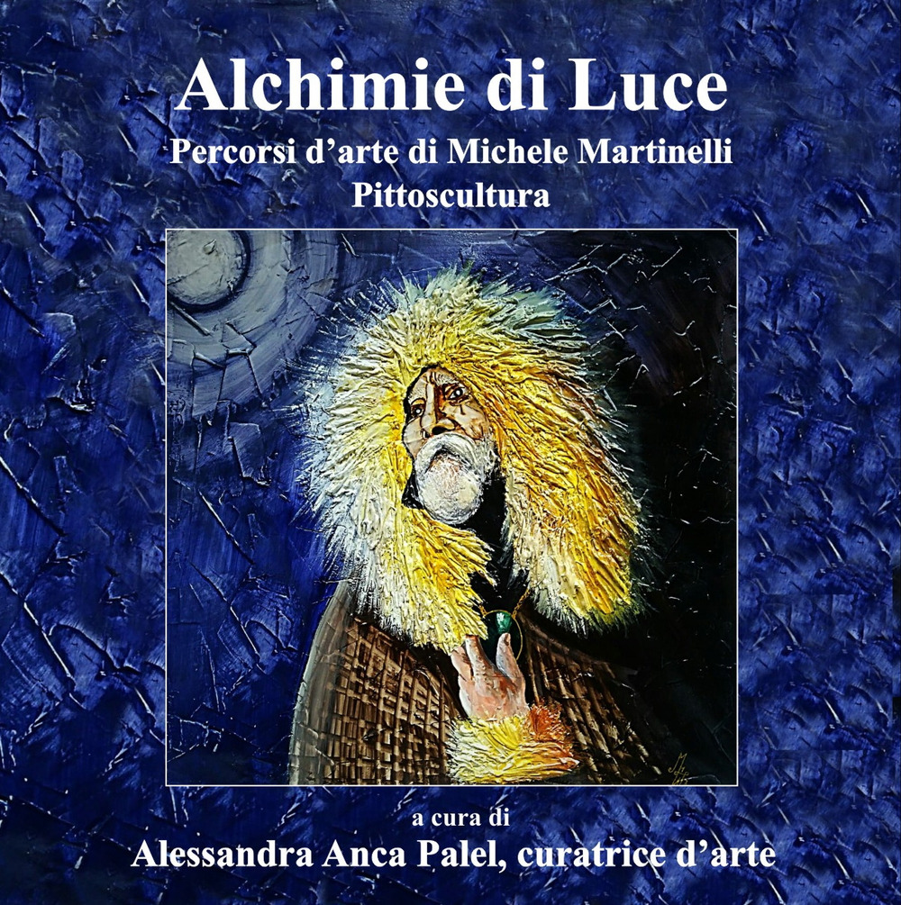Alchimie di luce. Percorsi d'arte di Michele Martinelli. Pittoscultura