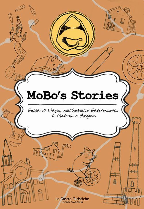 MoBo's Stories. Guida di viaggio nell'ombelico gastronomico di Modena e Bologna