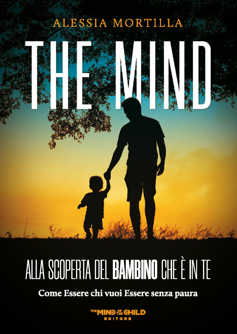 The mind Alla scoperta del bambino che è in te. Come essere chi vuoi essere senza paura