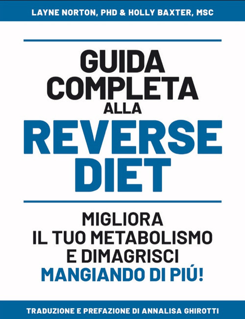 Guida completa alla reverse diet. Migliora il tuo metabolismo e dimagrisci mangiando di piú